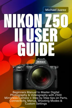 NIKON Z50 II USER GUIDE: Beginners Manual to Master Digital Photography & Videography with Z50II Mirrorless Camera   Step by Step tips on Parts, Connectivity, Menus, Shooting Modes & Custom Settings Paperback – May 12, 2025